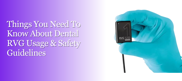 Things You Need To Know About Dental RVG Usage & Safety Guidelines